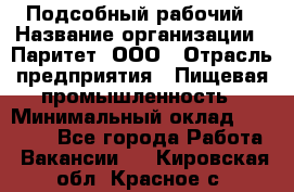 Подсобный рабочий › Название организации ­ Паритет, ООО › Отрасль предприятия ­ Пищевая промышленность › Минимальный оклад ­ 22 500 - Все города Работа » Вакансии   . Кировская обл.,Красное с.